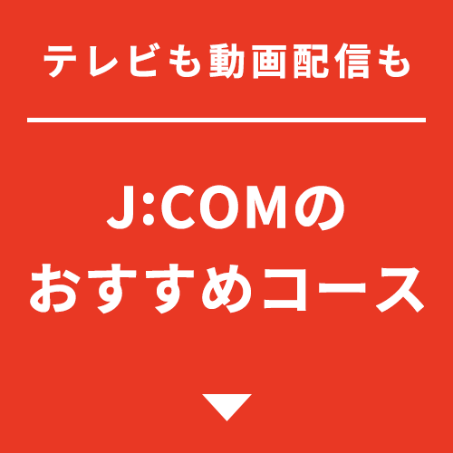 テレビも動画配信も J:COMのおすすめコース
